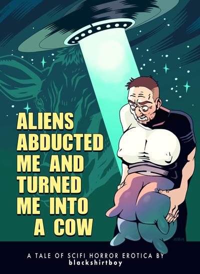 Blackshirtb0y - Aliens Abducted Me and Turned me into a Cow