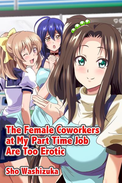 Hentai [Media (Sho Washizuka)] The Female Coworkers at My Part-time Job Are Too Erotic [English]