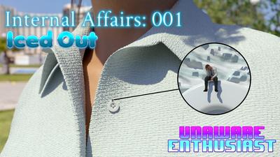 3D UnawareEnthusiast - Internal Affairs: 001 - Iced Out